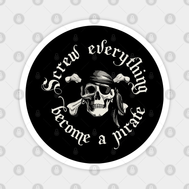 Screw Everything Become a Pirate Magnet by Designkix